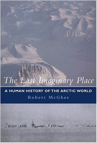 Book cover of "The last imaginary place, a human history of the Arctic world"