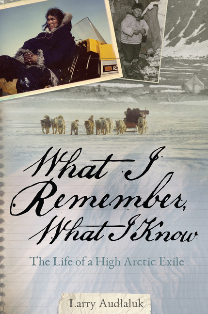 What I remember, what I know / Larry Audlaluk